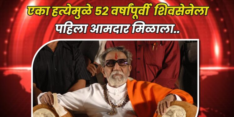 एका हत्येमुळे 52 वर्षांपूर्वी शिवसेनेला पहिला आमदार मिळाला.